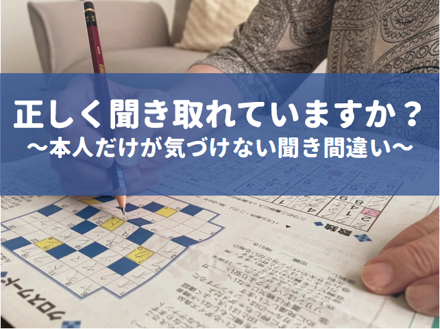 正しく聞き取れていますか？本人だけが気づけない聞き間違い