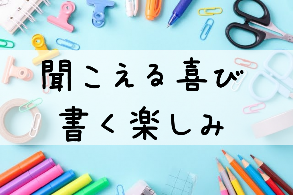 聞こえる喜び 書く楽しみ